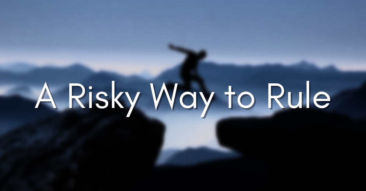 A risky way to rule