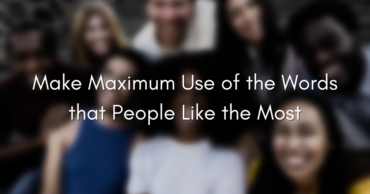 Make Maximum Use of the Words that People Like the Most