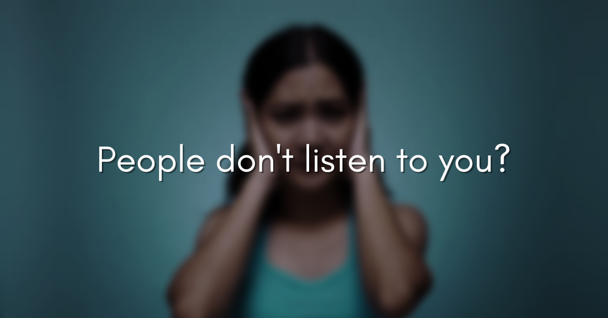 People don't listen to you
